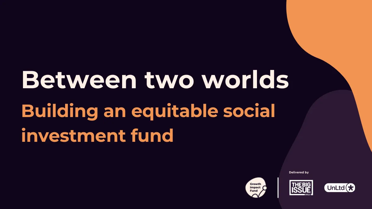 A black background with the text, Between two worlds: Building an equitable social investment fund.